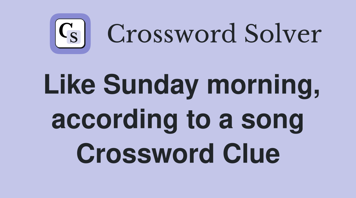 Like Sunday morning, according to a song Crossword Clue