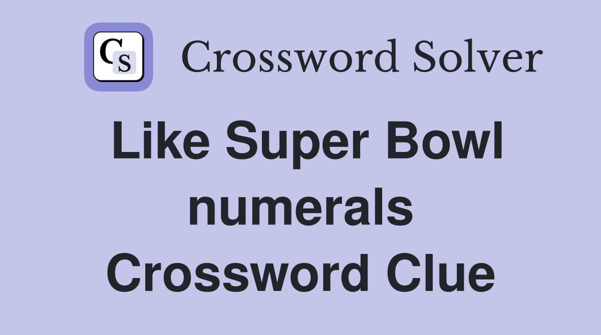Like Super Bowl numerals Crossword Clue