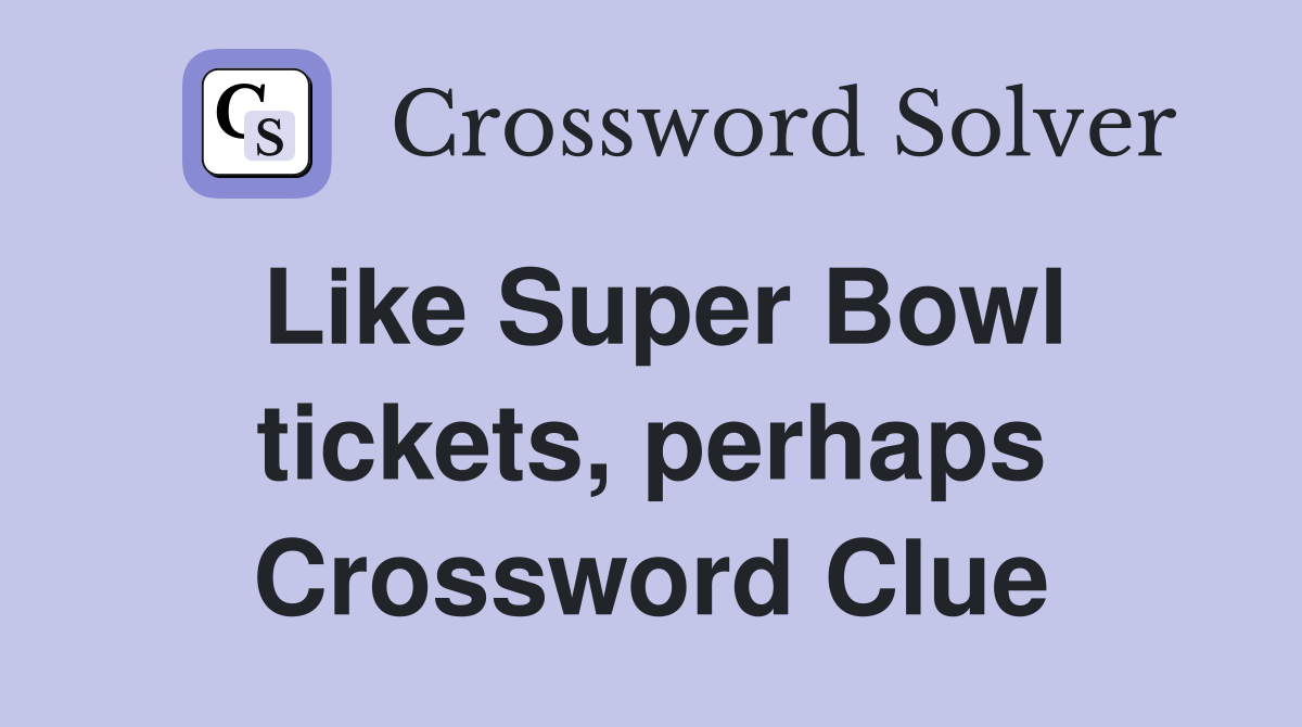 Like Super Bowl tickets, perhaps Crossword Clue