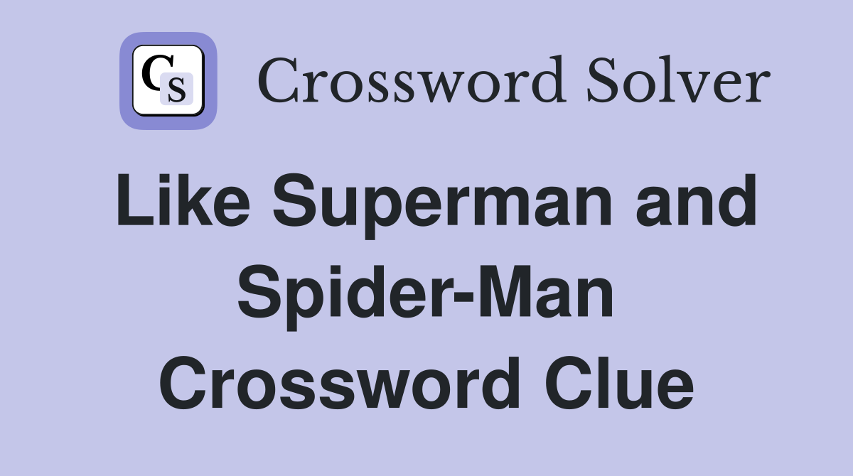 Like Superman and Spider-Man Crossword Clue