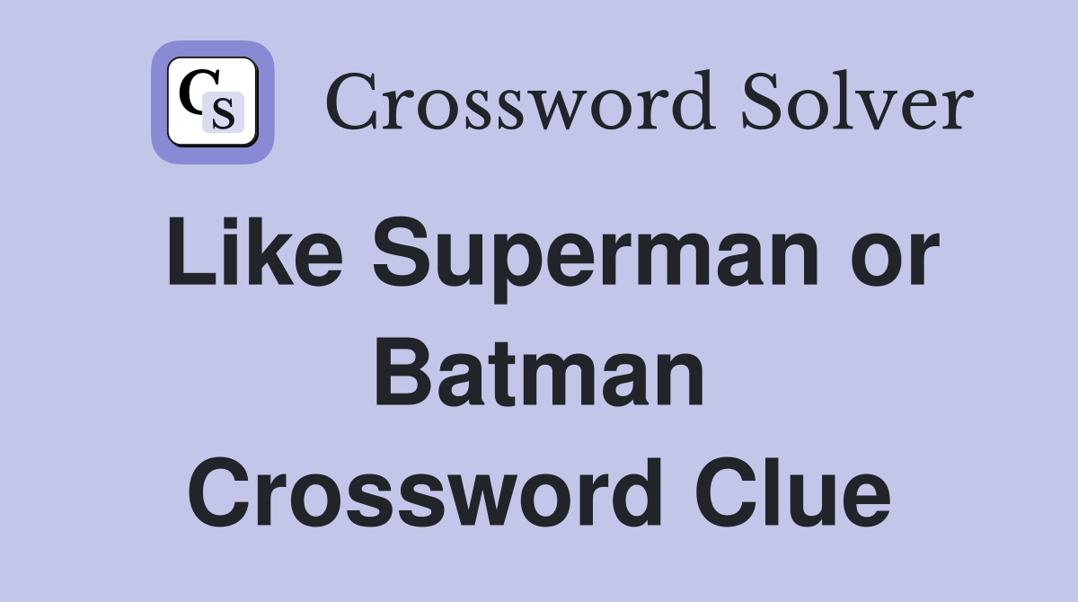 Like Superman or Batman Crossword Clue