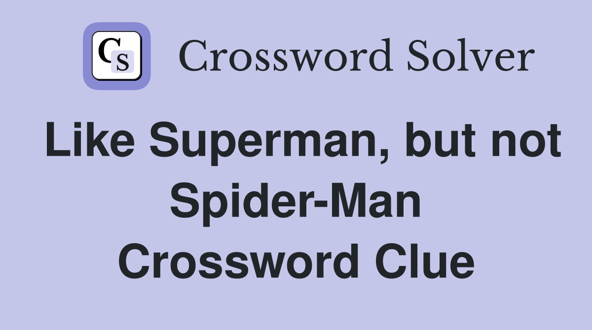 Like Superman, but not Spider-Man Crossword Clue