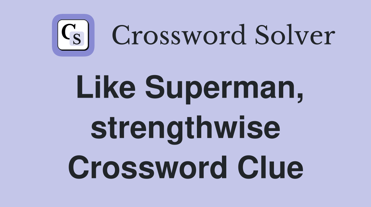 Like Superman, strengthwise Crossword Clue