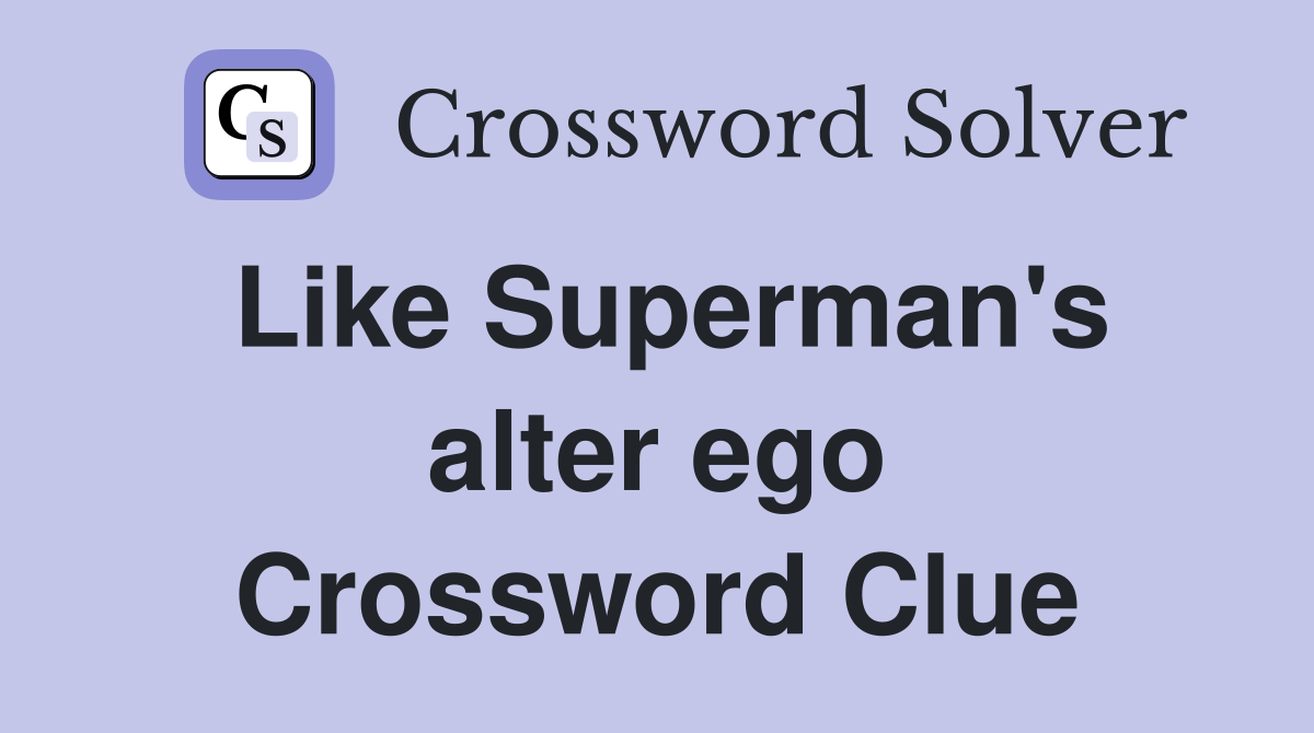 Like Superman's alter ego Crossword Clue