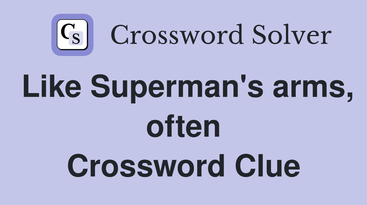 Like Superman's arms, often Crossword Clue