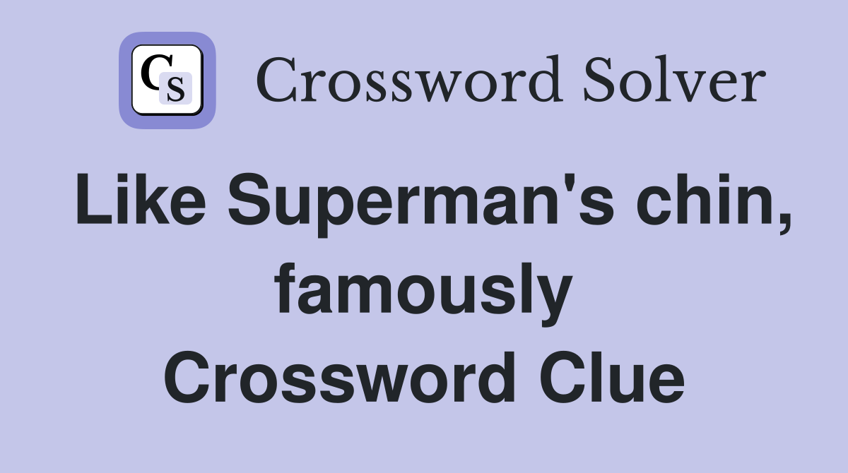 Like Superman's chin, famously Crossword Clue