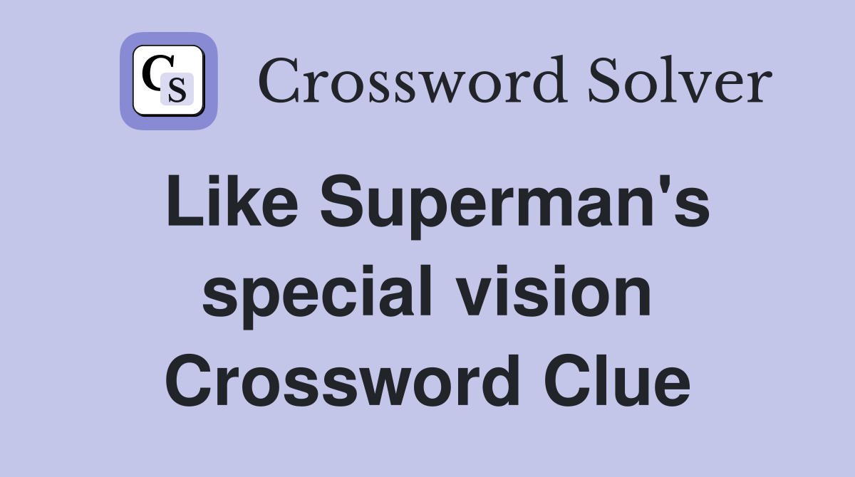 Like Superman's special vision Crossword Clue