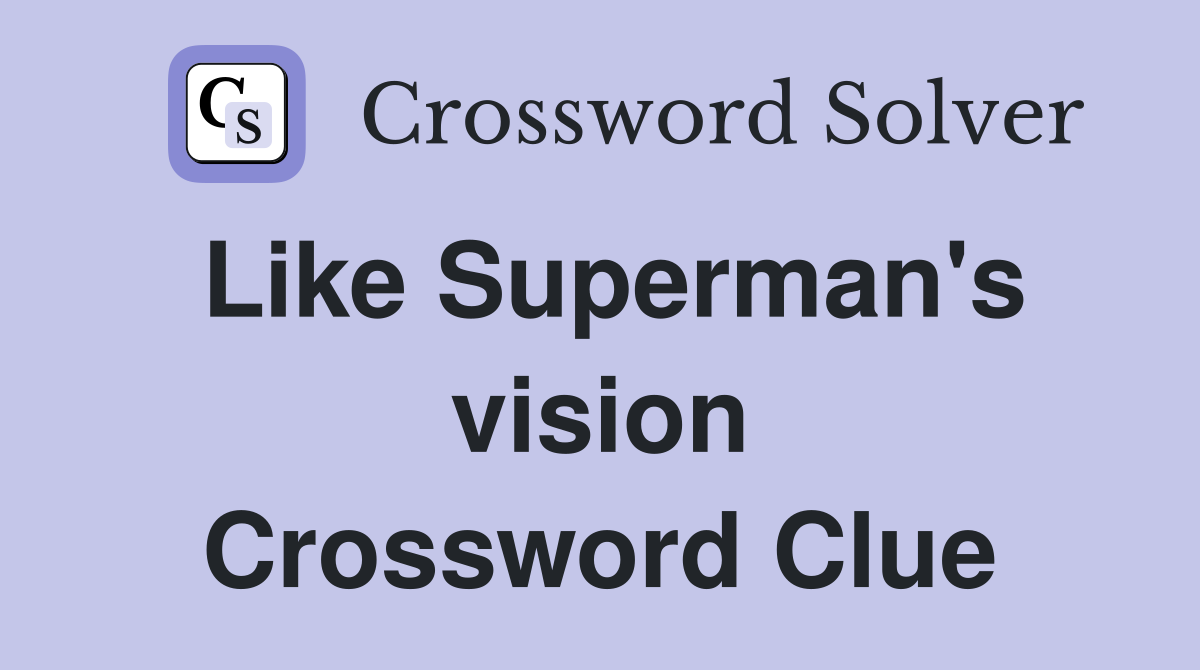 Like Superman's vision Crossword Clue
