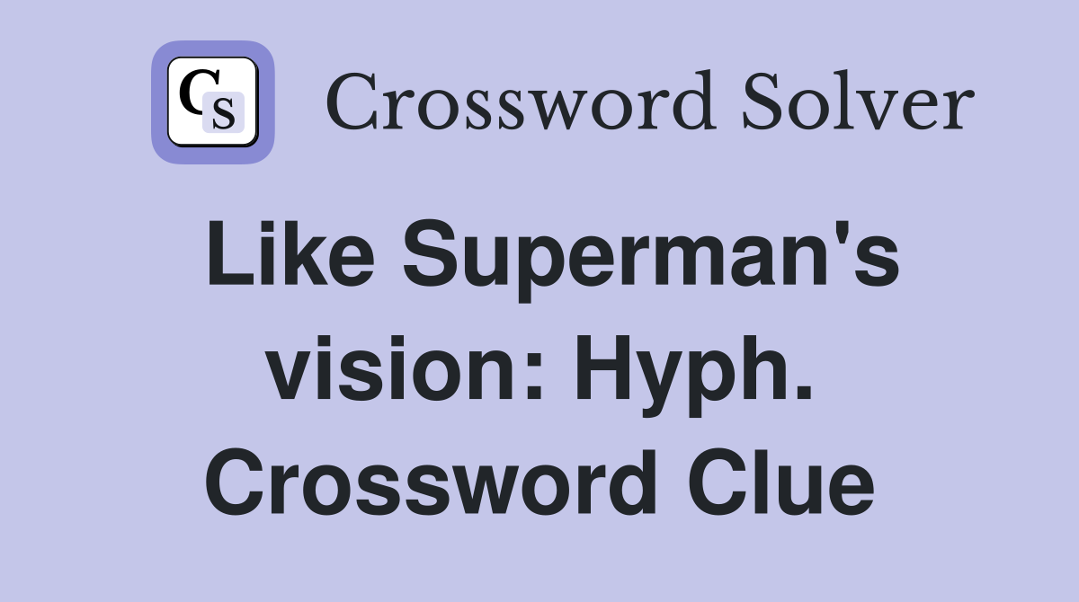 Like Superman's vision: Hyph. Crossword Clue