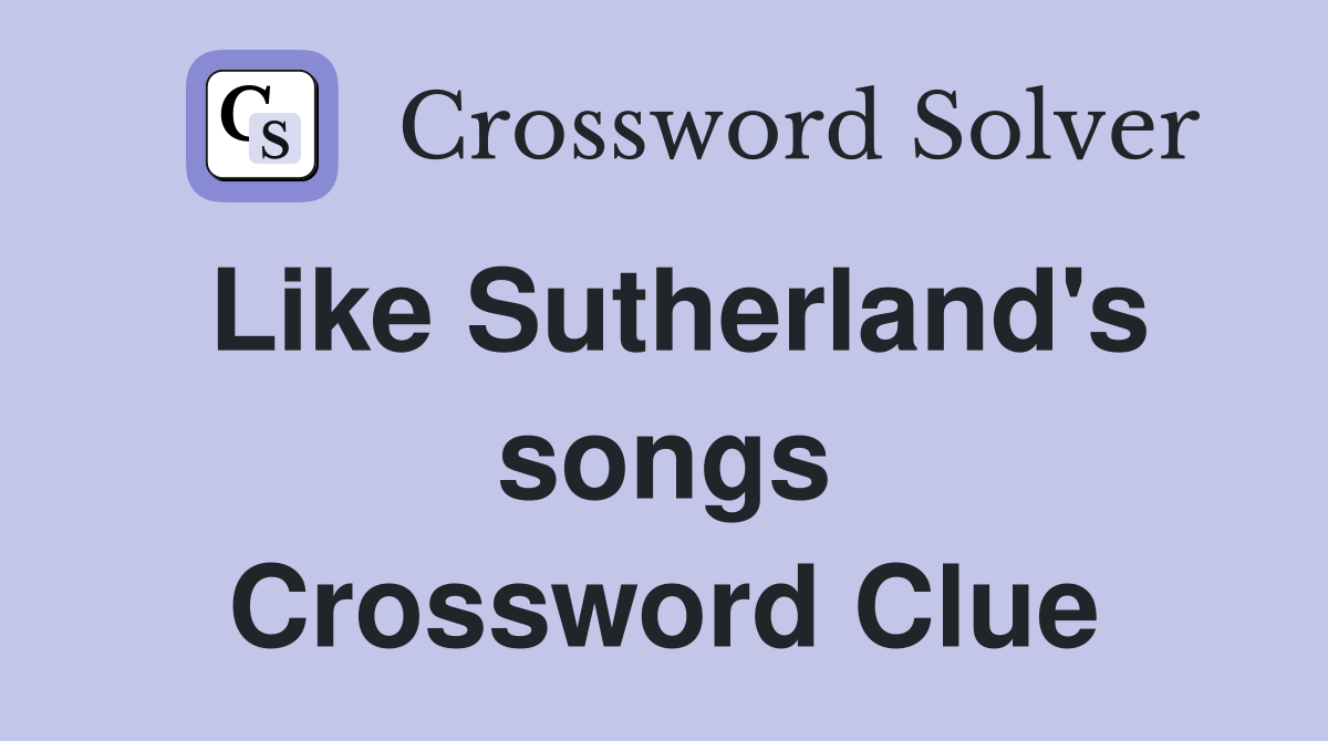 Like Sutherland's songs Crossword Clue