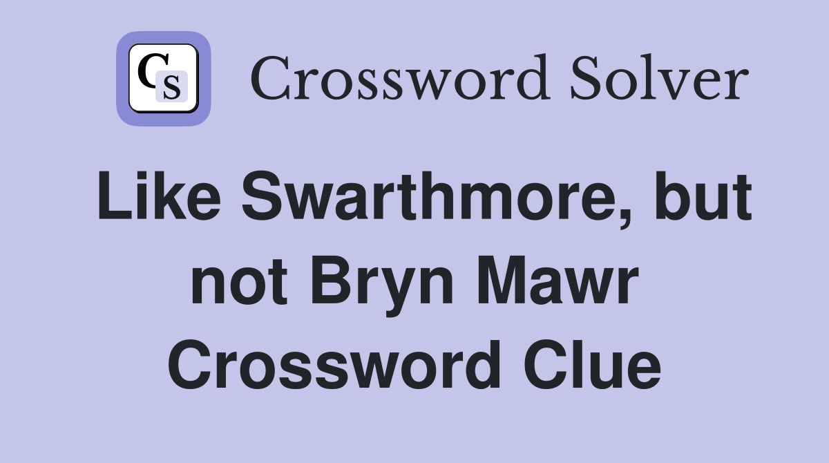 Like Swarthmore, but not Bryn Mawr Crossword Clue
