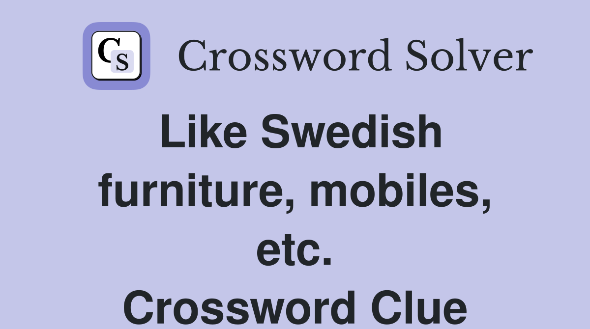 Like Swedish furniture, mobiles, etc. Crossword Clue
