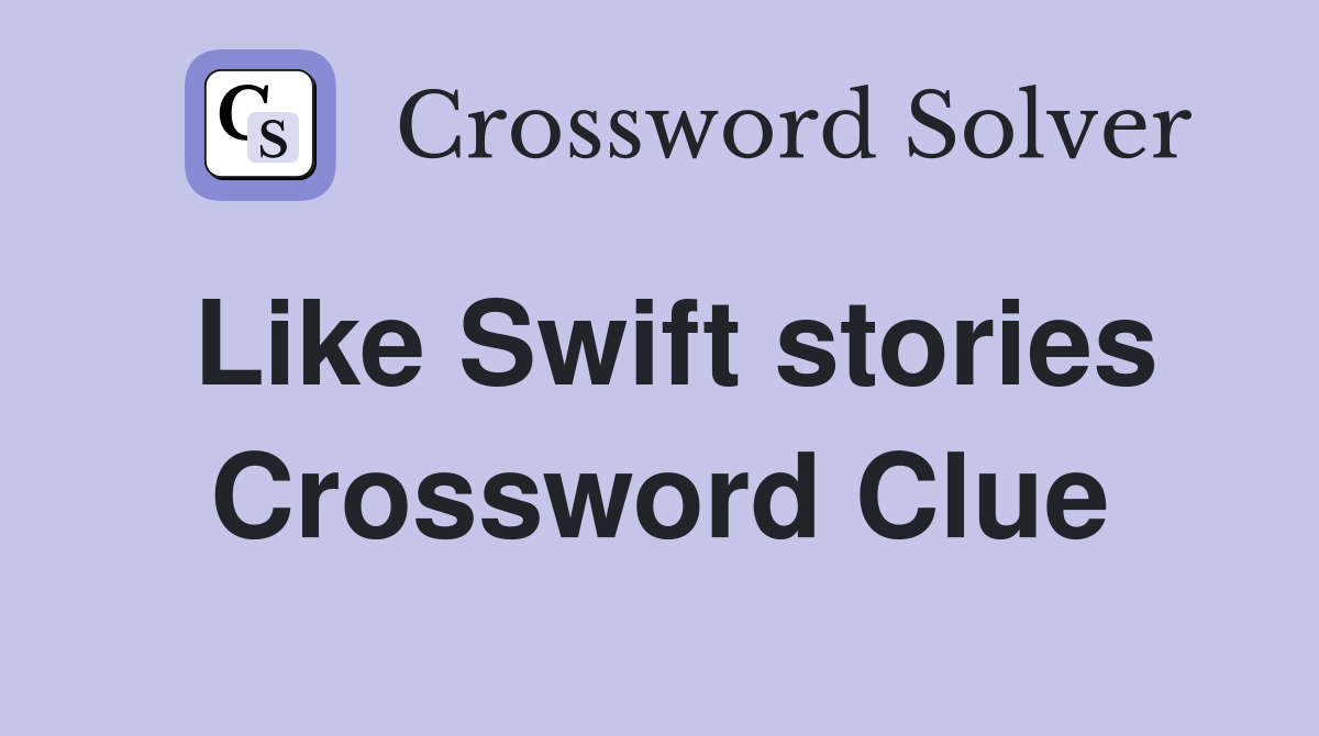 Like Swift stories Crossword Clue