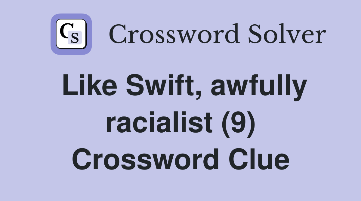 Like Swift, awfully racialist (9) Crossword Clue
