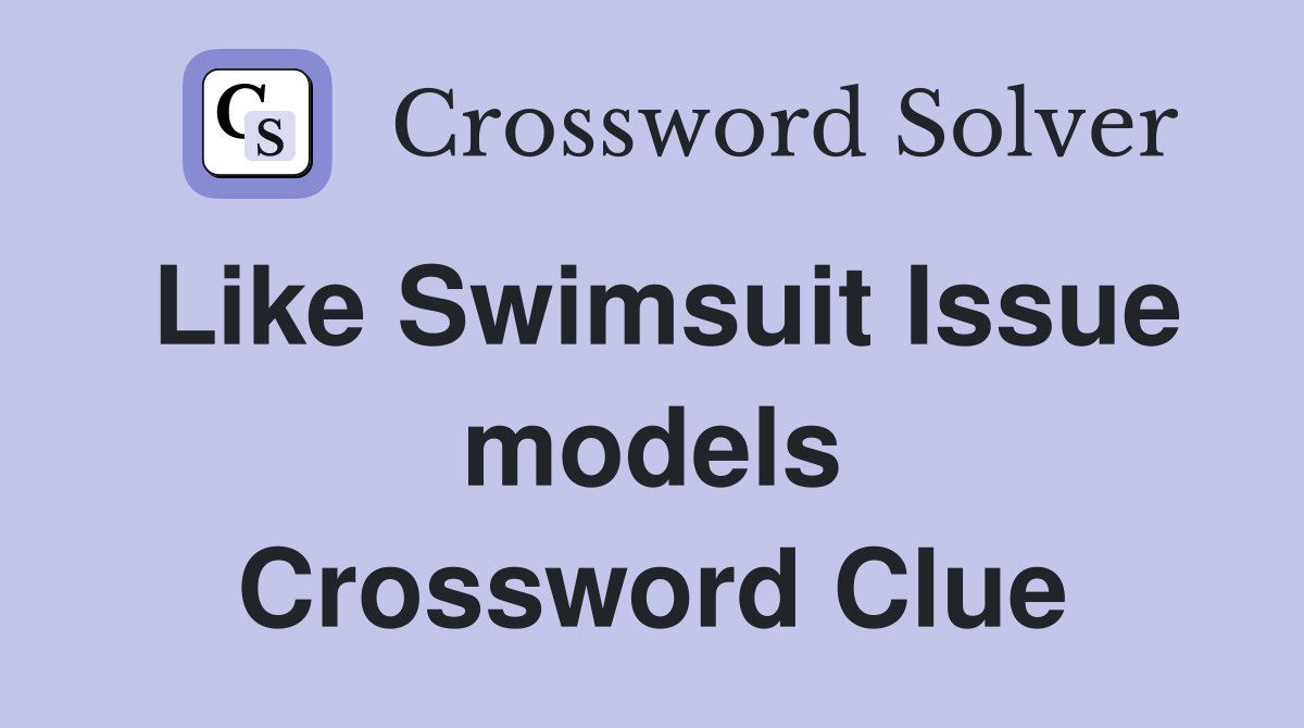 Like Swimsuit Issue models Crossword Clue
