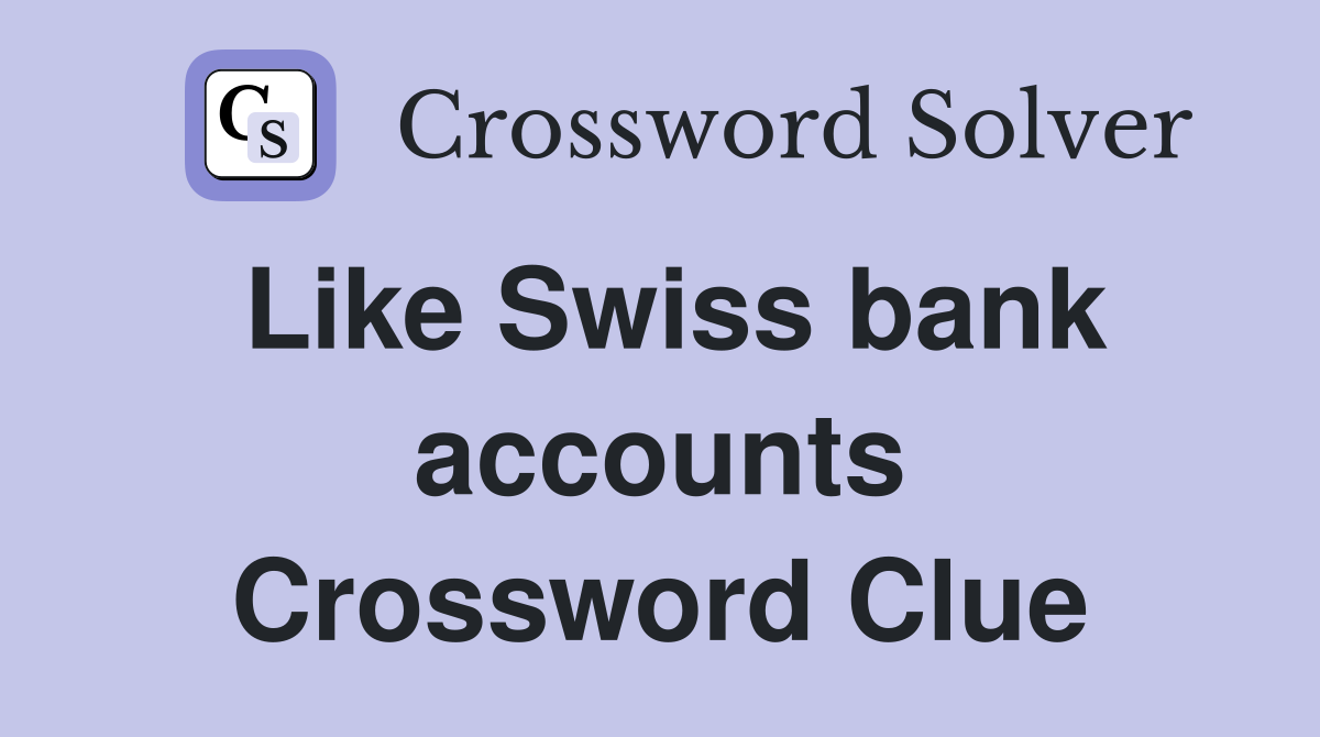 Like Swiss bank accounts Crossword Clue