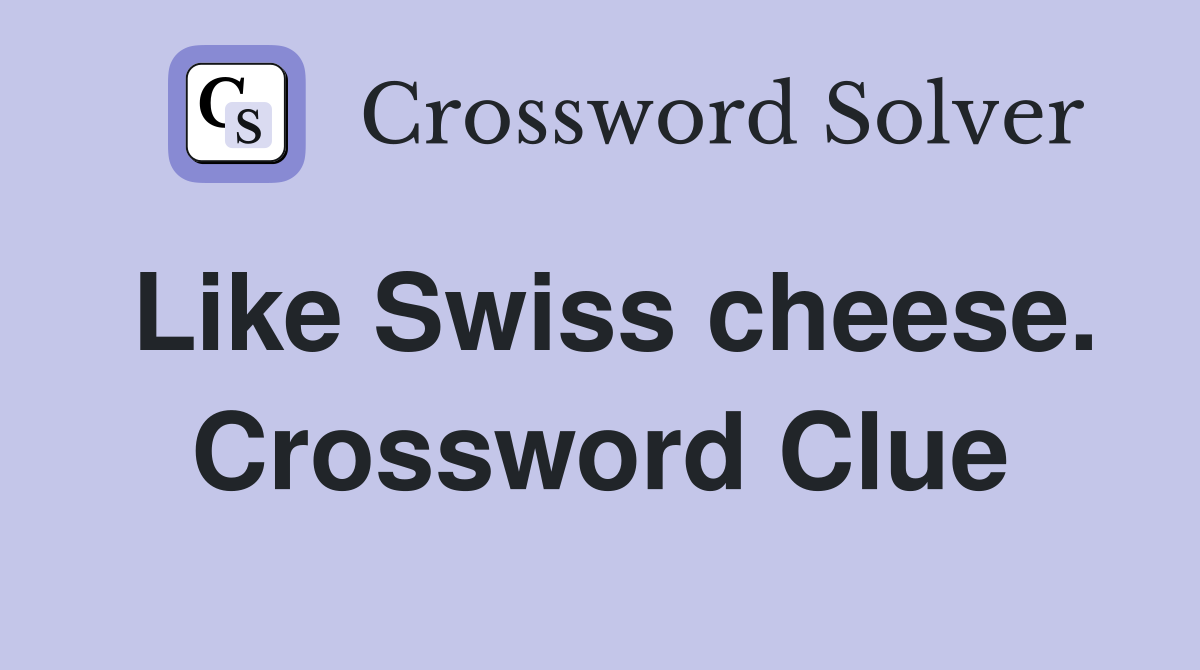 Like Swiss cheese. Crossword Clue