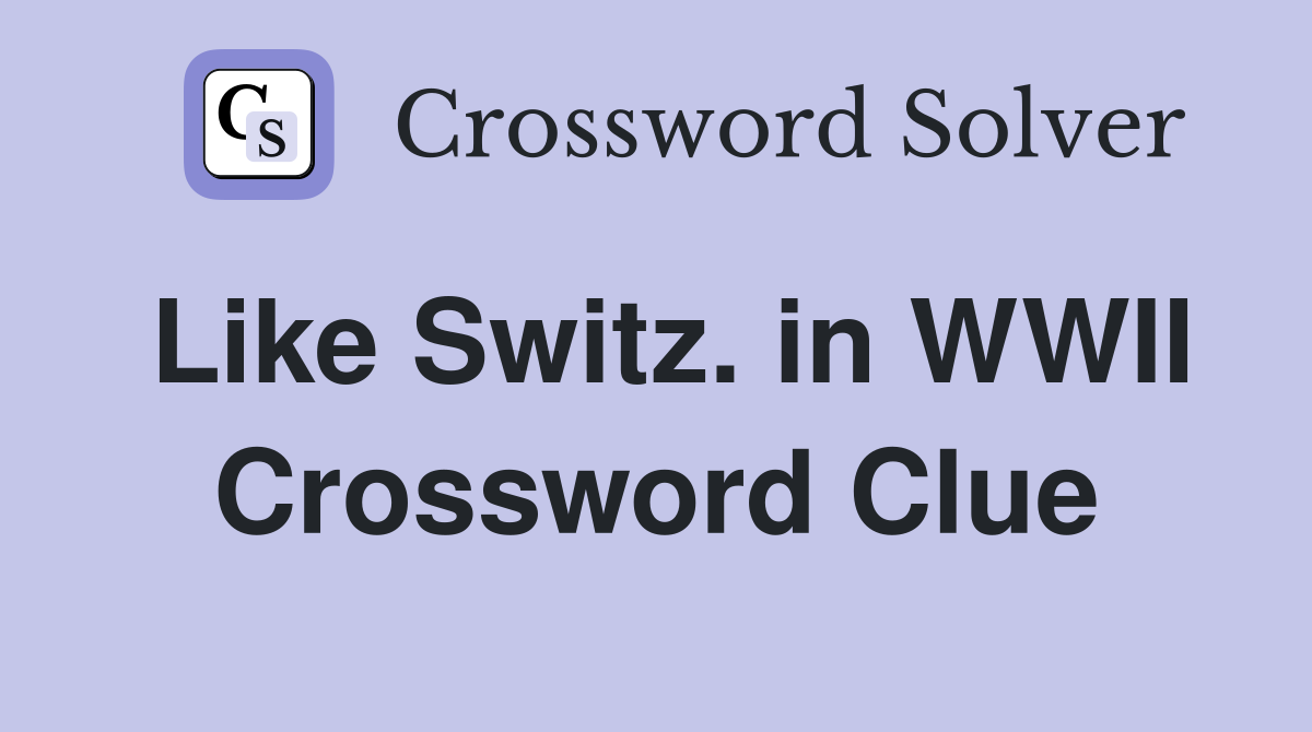 Like Switz. in WWII Crossword Clue