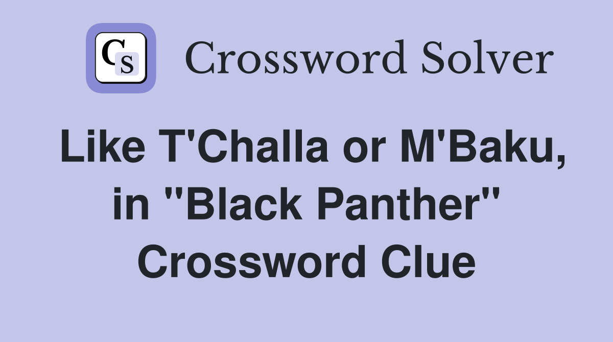Like T'Challa or M'Baku, in "Black Panther" Crossword Clue
