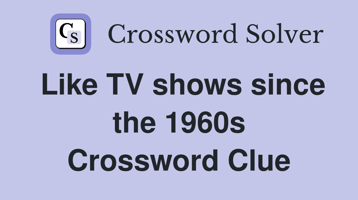 Like TV shows since the 1960s Crossword Clue