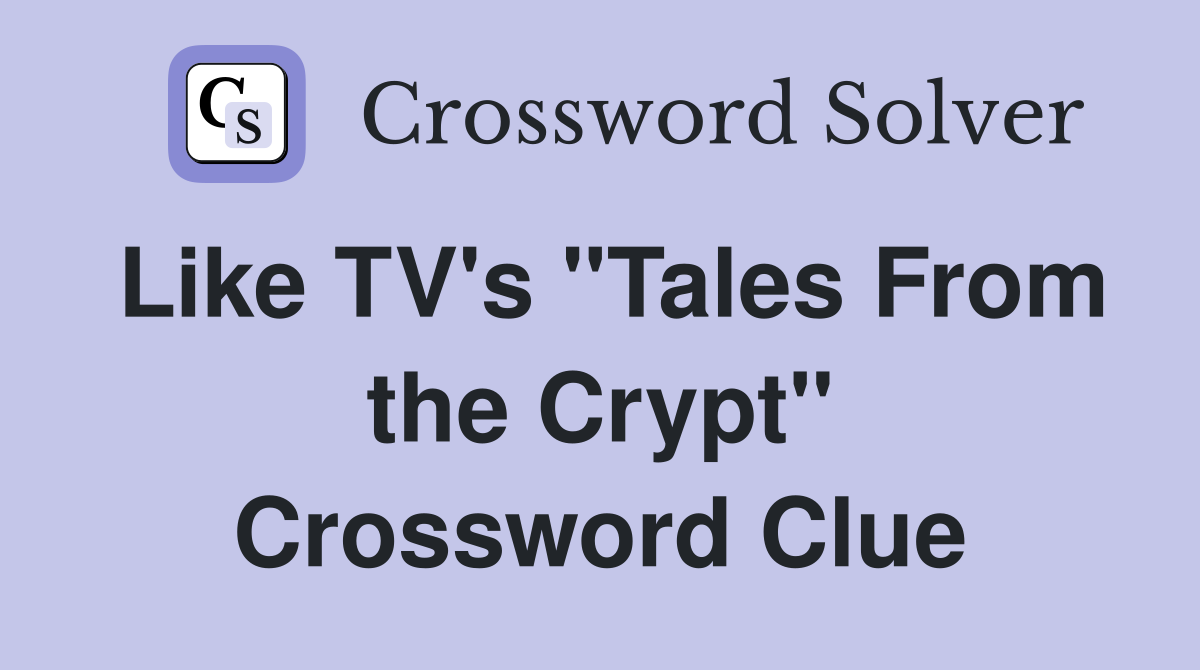 Like TV's "Tales From the Crypt" Crossword Clue