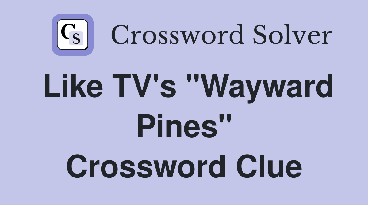 Like TV's "Wayward Pines" Crossword Clue