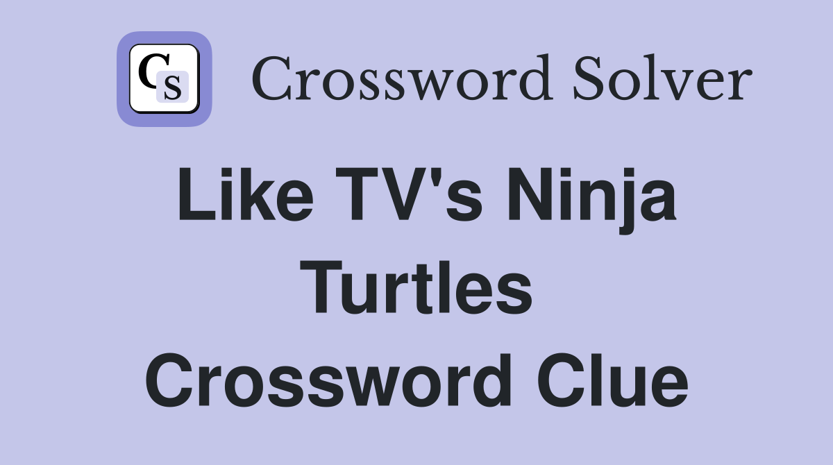 Like TV's Ninja Turtles Crossword Clue