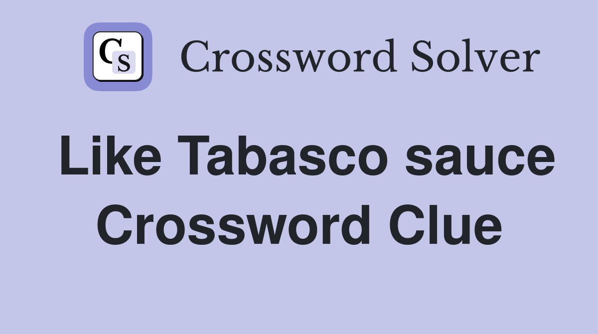 Like Tabasco sauce Crossword Clue