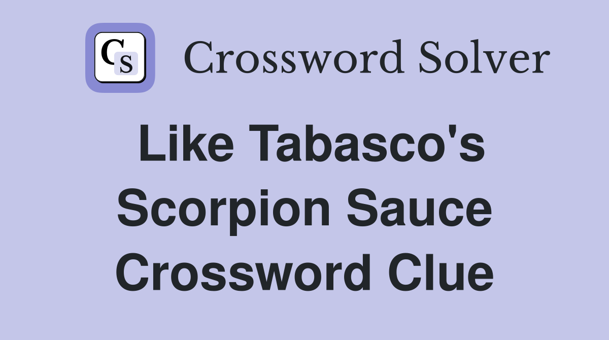 Like Tabasco's Scorpion Sauce Crossword Clue