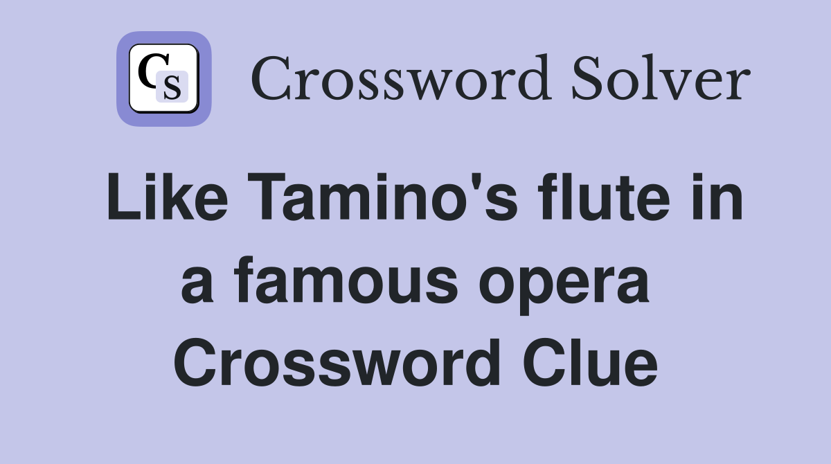 Like Tamino's flute in a famous opera Crossword Clue