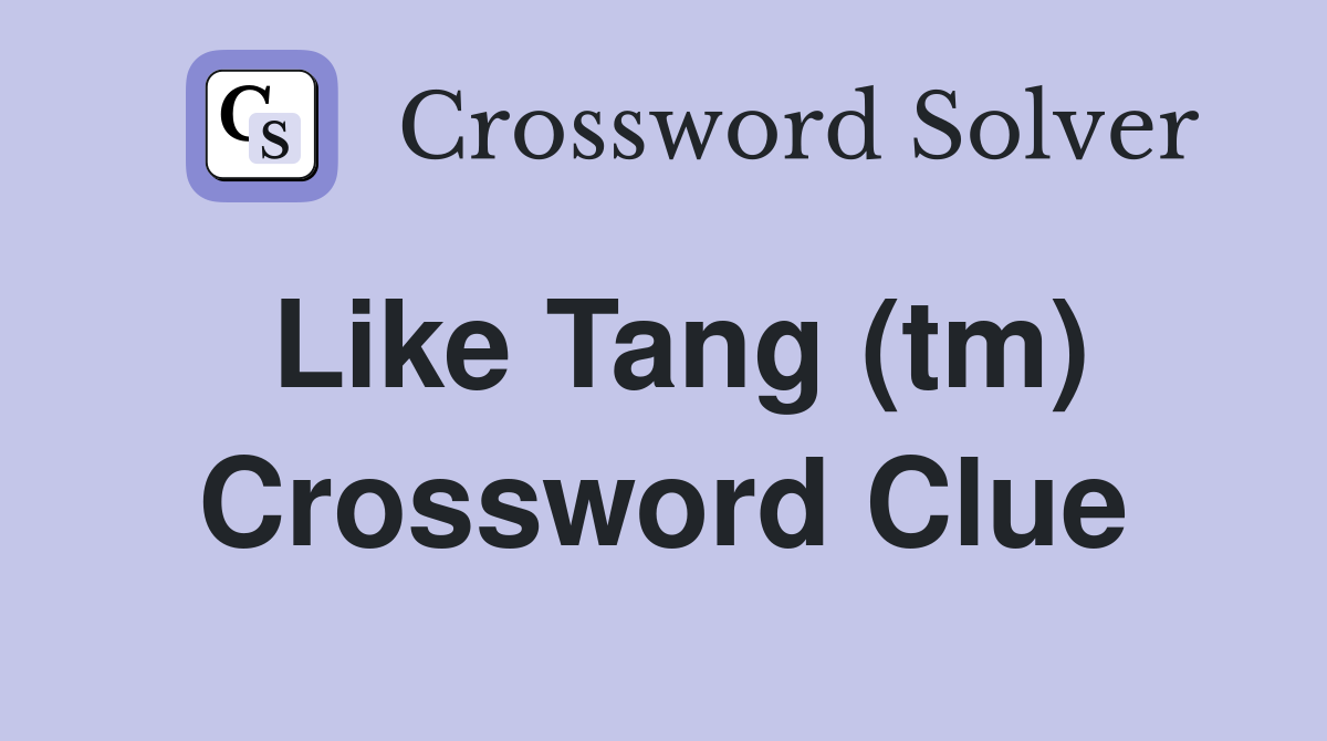 Like Tang (tm) Crossword Clue