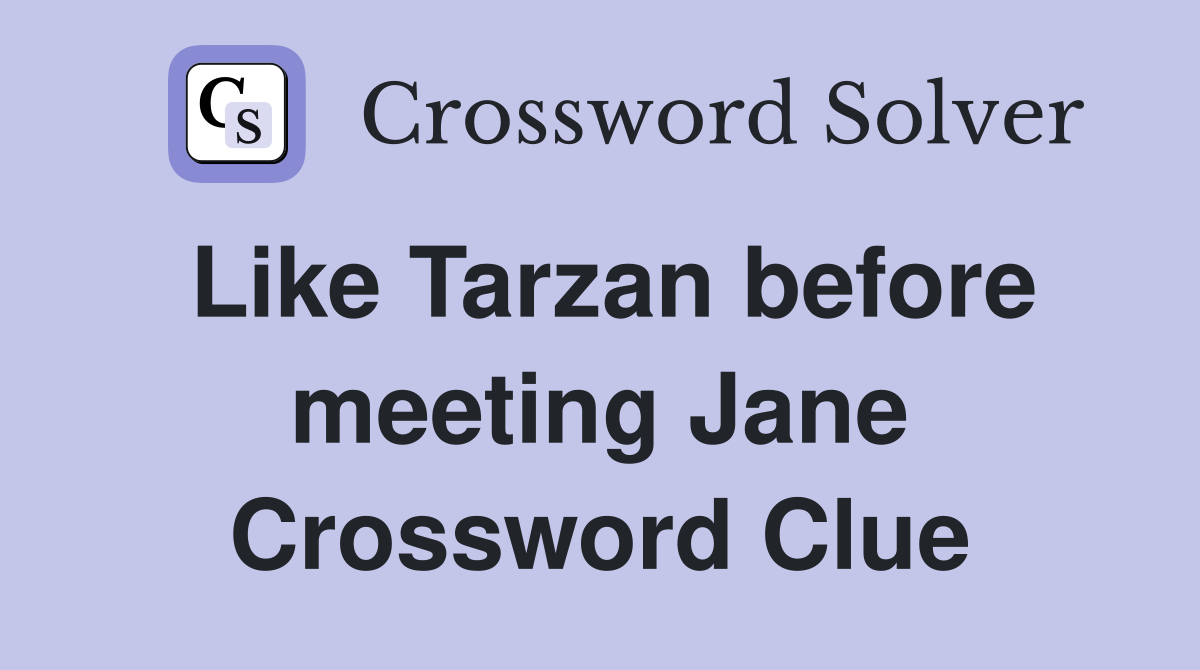 Like Tarzan before meeting Jane Crossword Clue