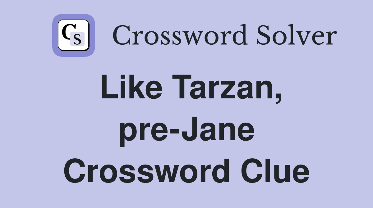 Like Tarzan, pre-Jane Crossword Clue