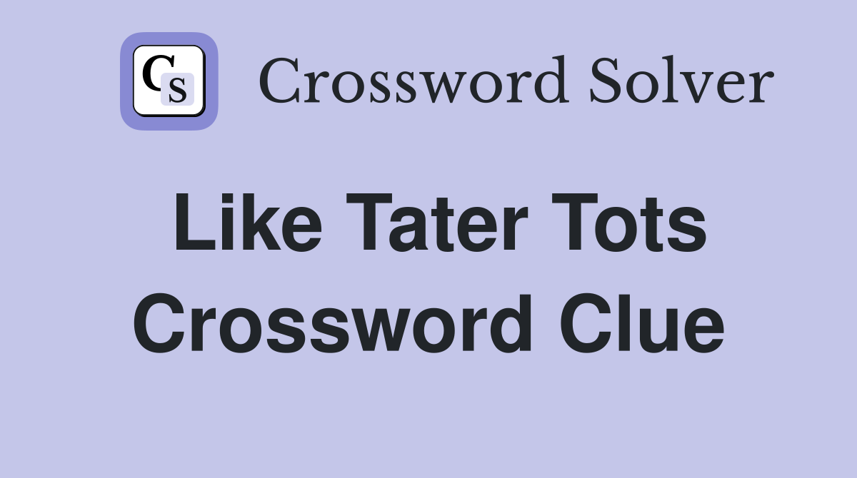 Like Tater Tots Crossword Clue