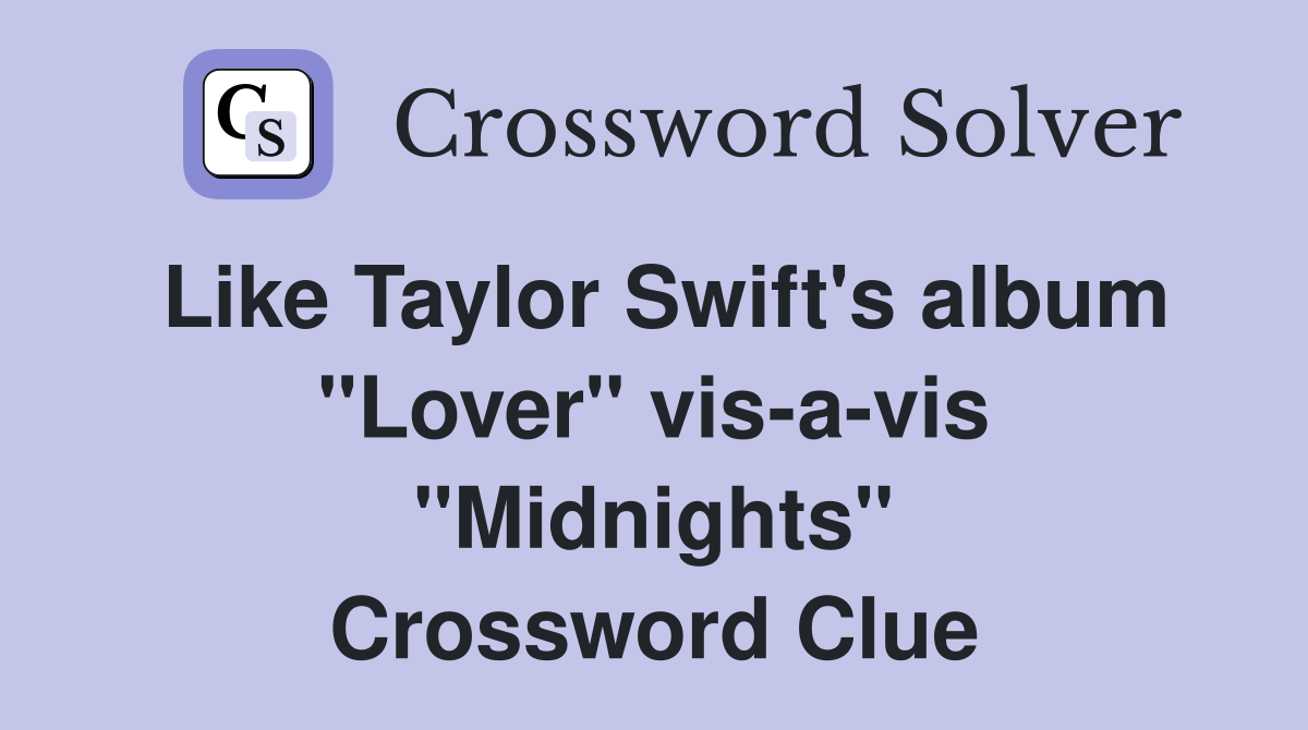 Like Taylor Swift's album "Lover" vis-a-vis "Midnights" Crossword Clue