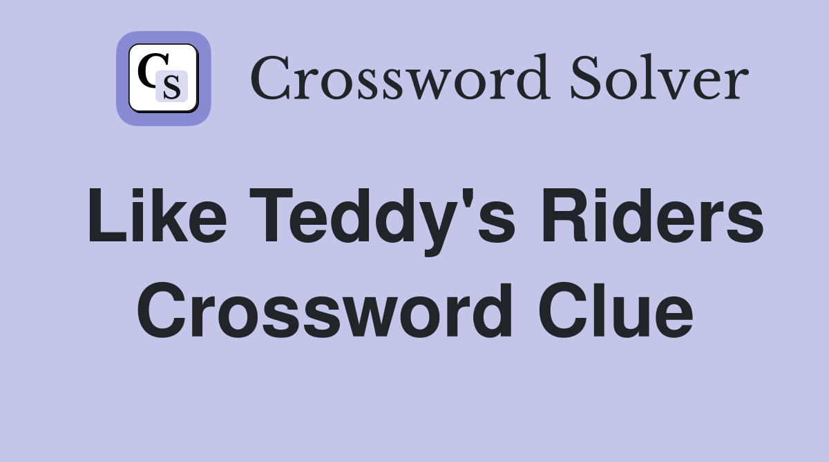 Like Teddy's Riders Crossword Clue