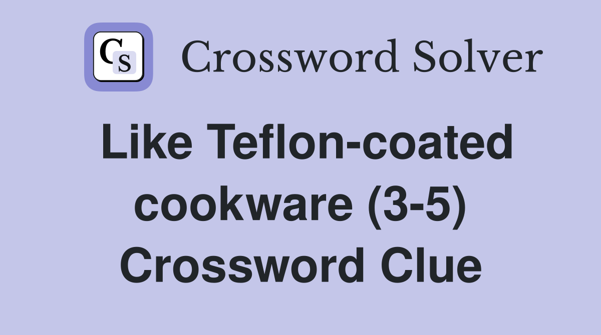 Like Teflon-coated cookware (3-5) Crossword Clue