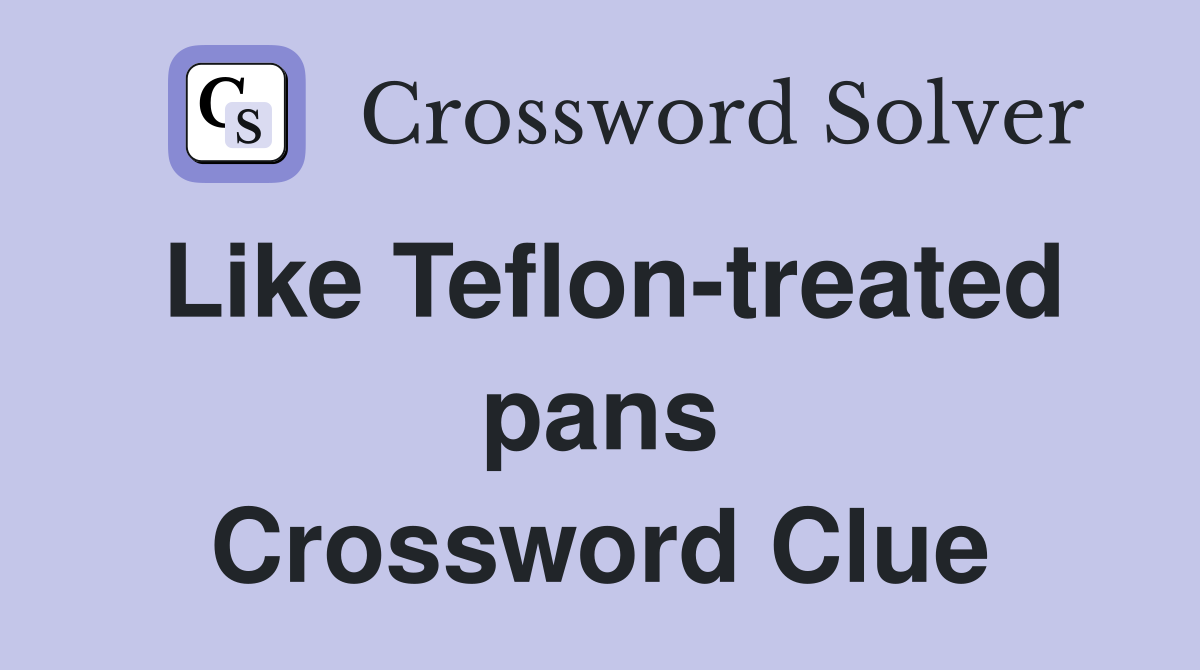 Like Teflon-treated pans Crossword Clue