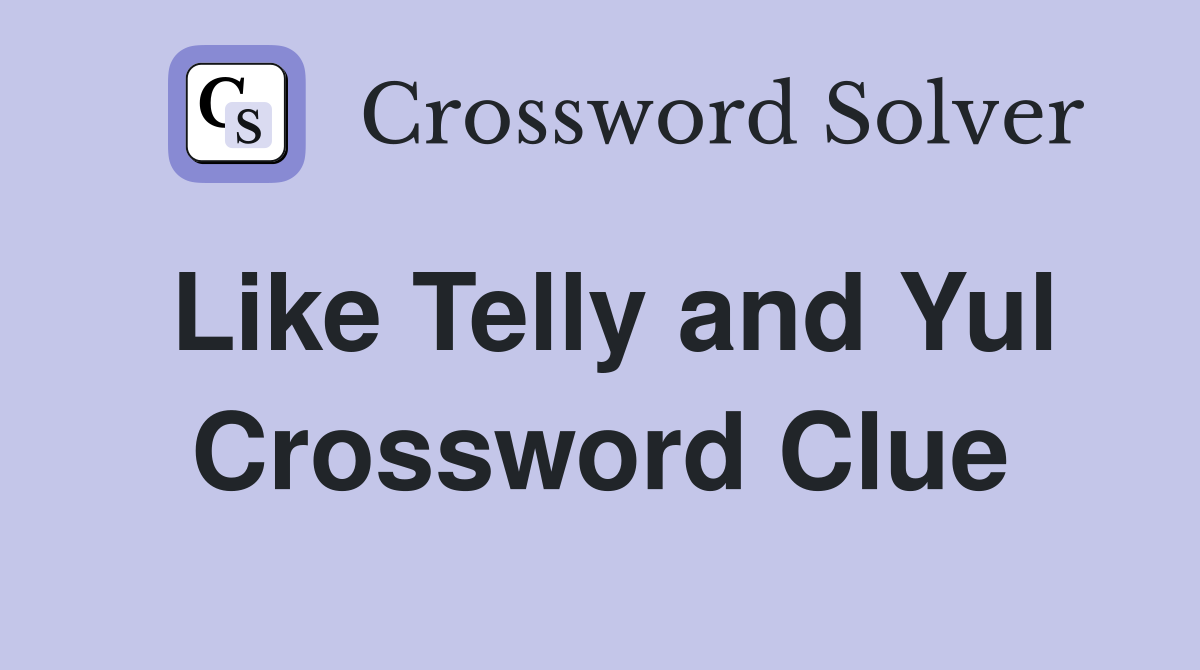 Like Telly and Yul Crossword Clue
