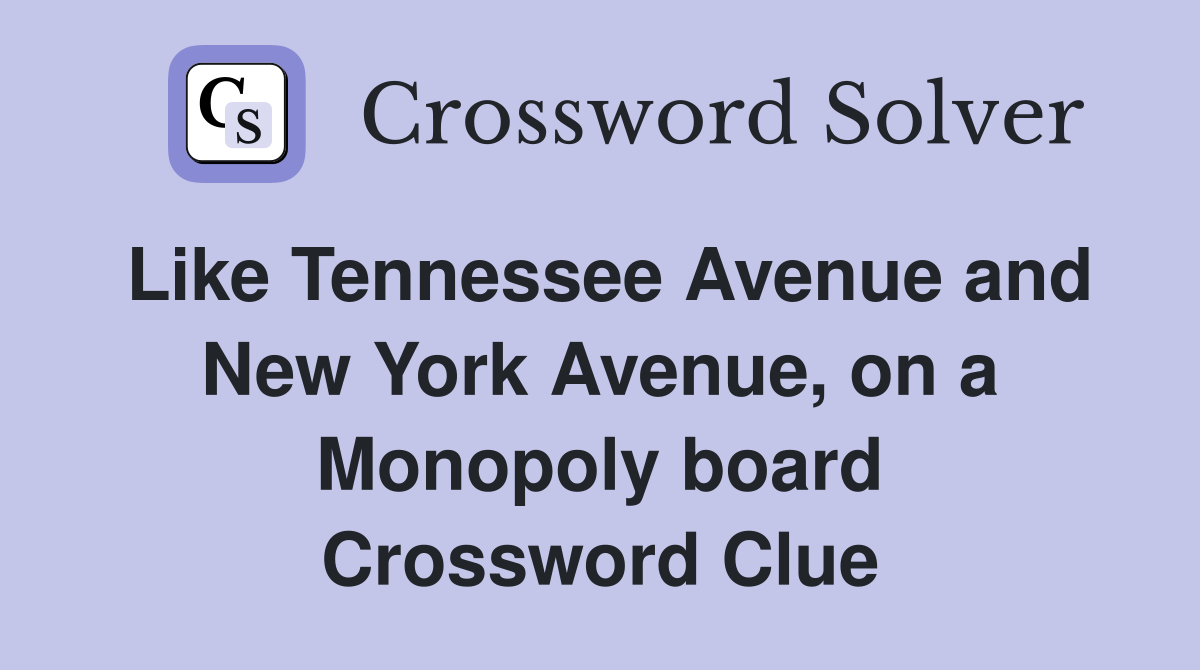 Like Tennessee Avenue and New York Avenue, on a Monopoly board Crossword Clue