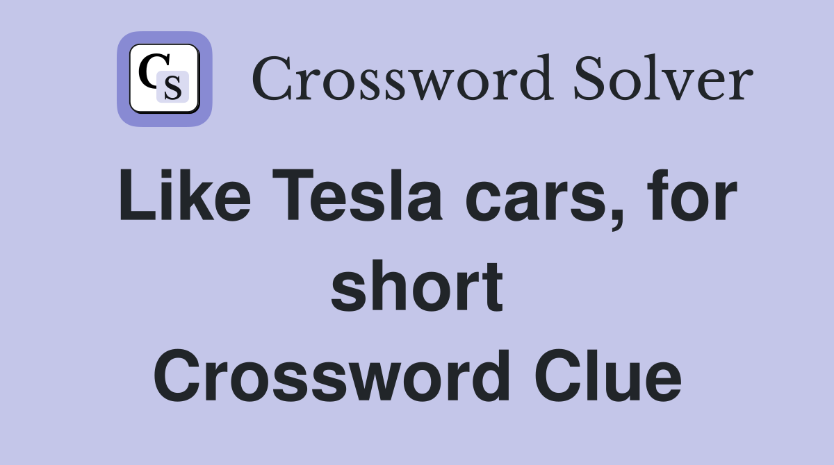 Like Tesla cars, for short Crossword Clue