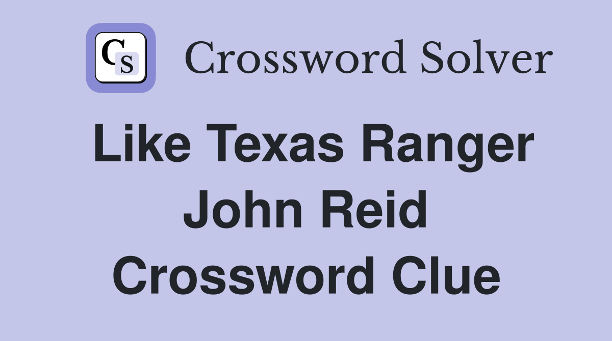 Like Texas Ranger John Reid Crossword Clue