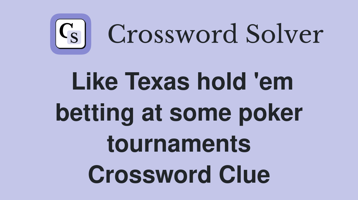 Like Texas hold 'em betting at some poker tournaments Crossword Clue