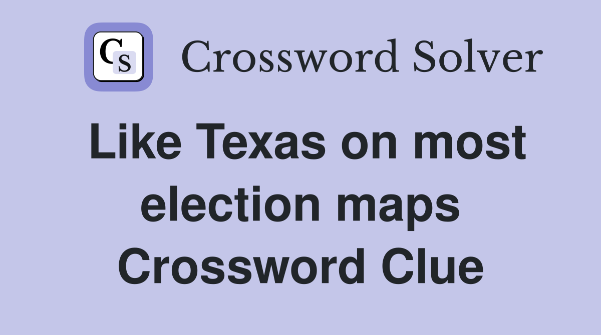 Like Texas on most election maps Crossword Clue