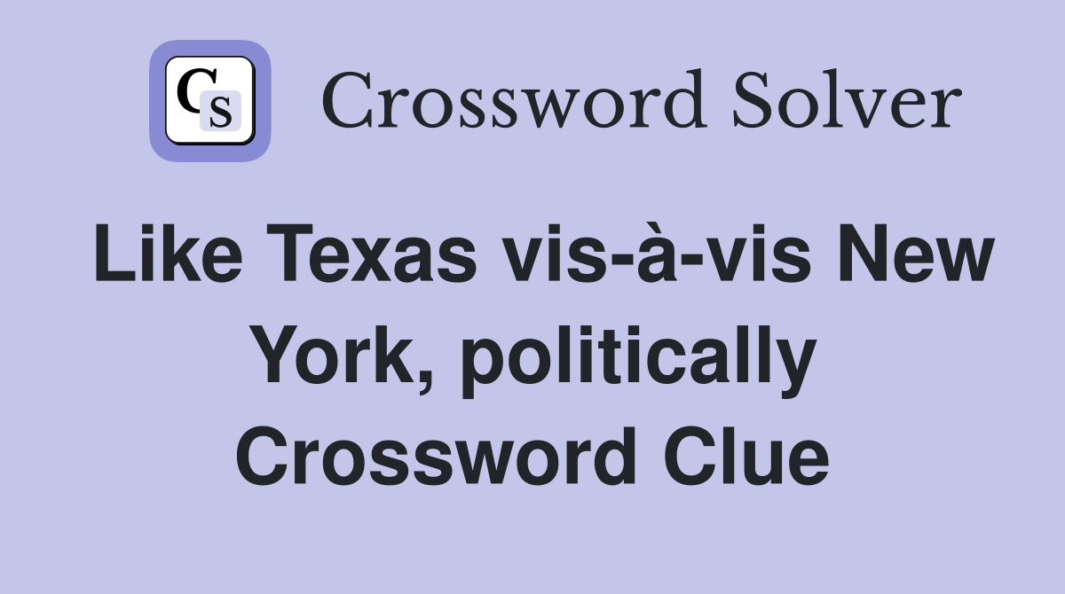 Like Texas vis-à-vis New York, politically Crossword Clue