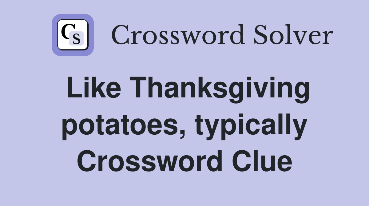 Like Thanksgiving potatoes, typically Crossword Clue