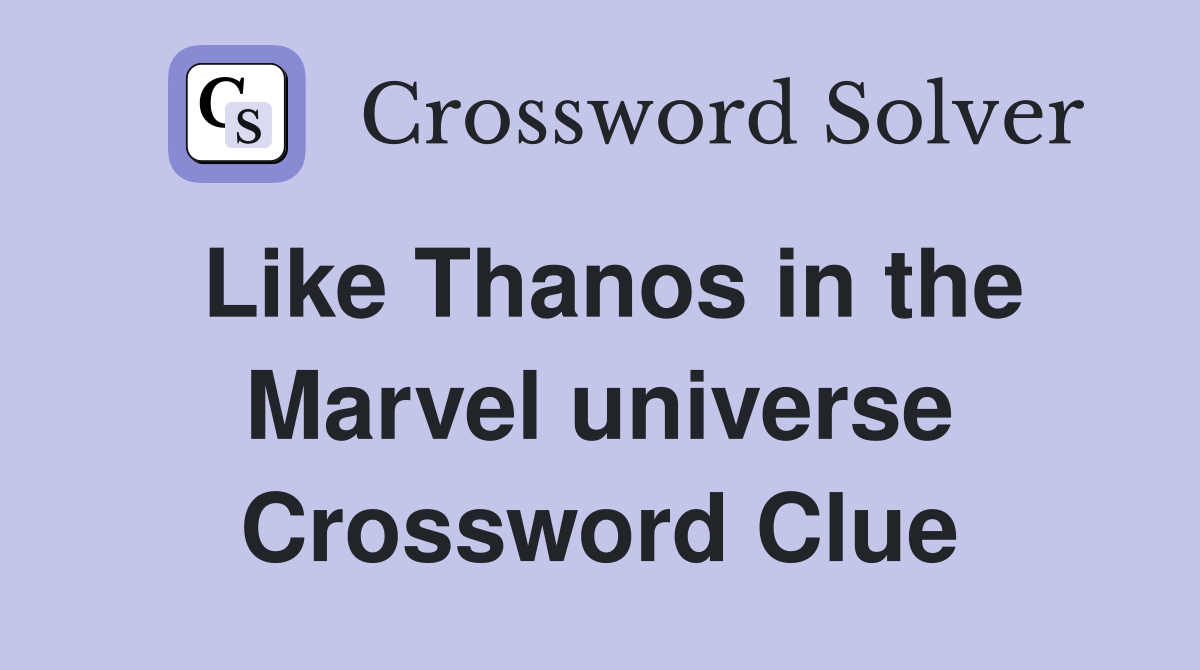 Like Thanos in the Marvel universe Crossword Clue