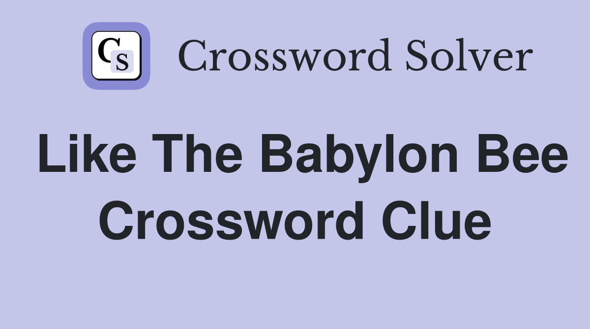 Like The Babylon Bee Crossword Clue