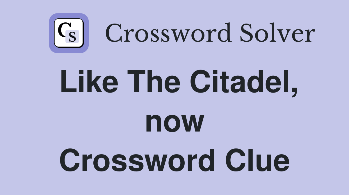 Like The Citadel, now Crossword Clue