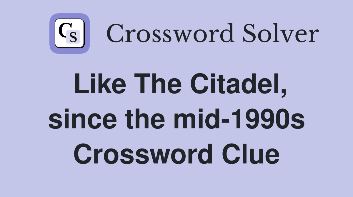 Like The Citadel, since the mid-1990s Crossword Clue